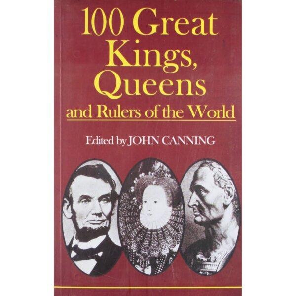 100 Great Kings, Queens and Rulers of the World by John Canning