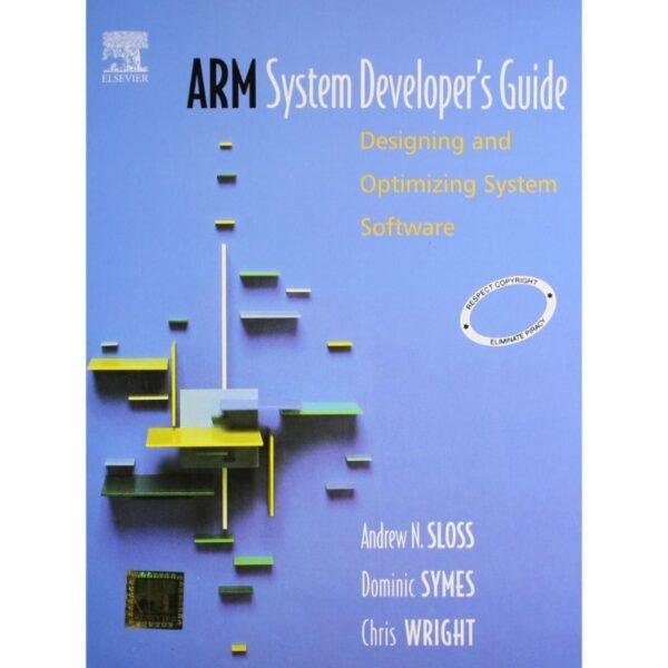ARM System Developer's Guide Designing and Optimizing System Software by Andrew N Sloss