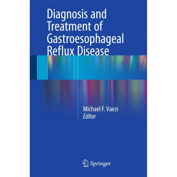 Diagnosis And Treatment Of Gastroesophageal Reflux Disease by Michael F Vaezi