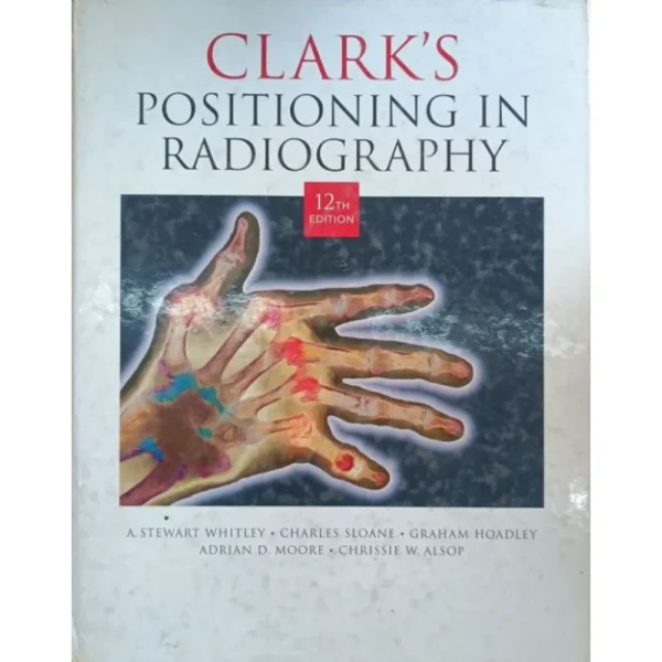 Clark's Positioning In Radiography 12th Edition by A Stewart Whitley