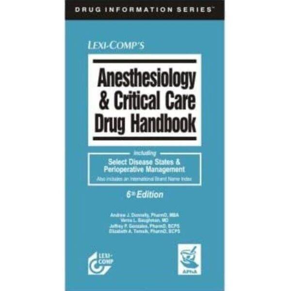 Lexi-Comp's Anesthesiology & Critical Care Drug Handbook: including Select Disease States & Perioperative Management by Andrew J Donnelly, Verna L Baughman