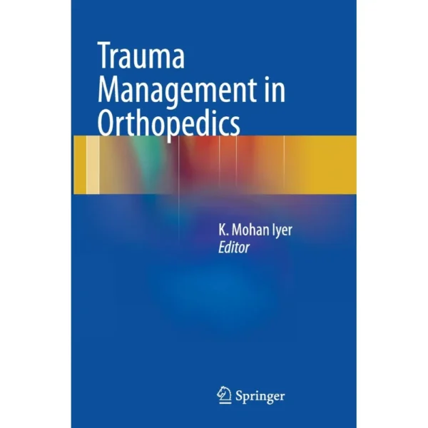 Trauma Management In Orthopedics by K Mohan Iyer