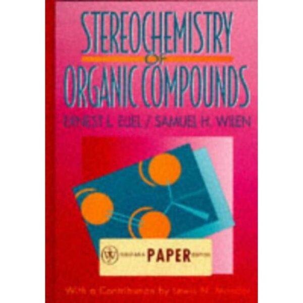Stereochemistry of Organic Compounds by Ernest L Eliel, Samuel H Wilen