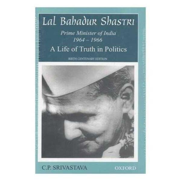 Lal Bahadur Shastri A Life of Truth in Politics by CP Srivastava